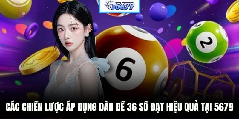 chiến lược áp dụng dàn đề 36 số đạt hiệu quả tại 5679